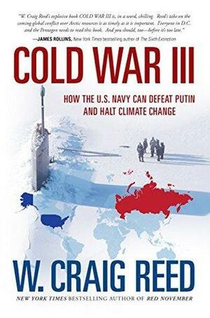 Cold War III: How the U.S. Navy Can Defeat Putin and Halt Climate Change by W. Craig Reed