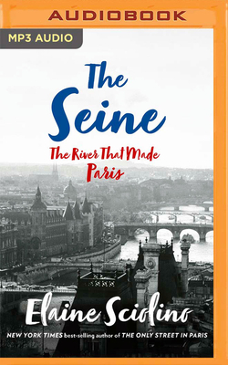 The Seine: The River That Made Paris by Elaine Sciolino