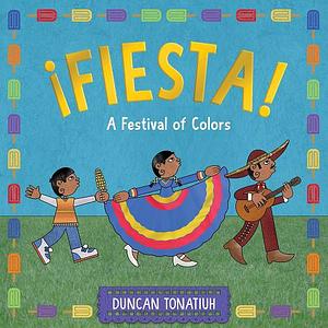 ¡Fiesta!: A Festival of Colors by Duncan Tonatiuh