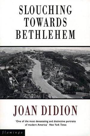 Slouching Towards Bethlehem by Joan Didion by Joan Didion, Joan Didion