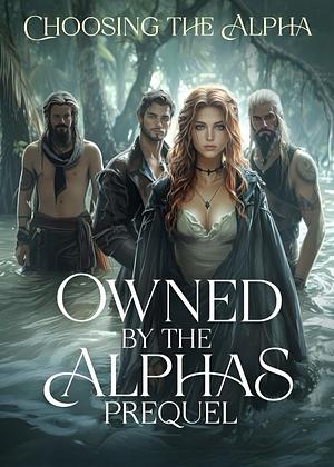 Choosing the Alpha (Owned by the Alphas Prequel) by Jen Cooper