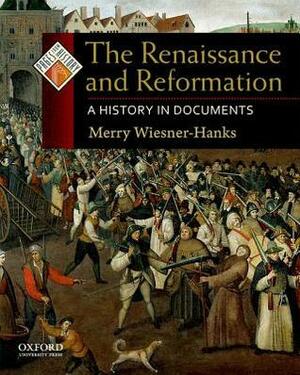 The Renaissance and Reformation: A History in Documents by Merry E. Wiesner-Hanks