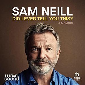 Did I Ever Tell You This? by Sam Neill