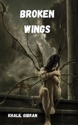 Broken wings Kahlil Gibran by Kahlil Gibran