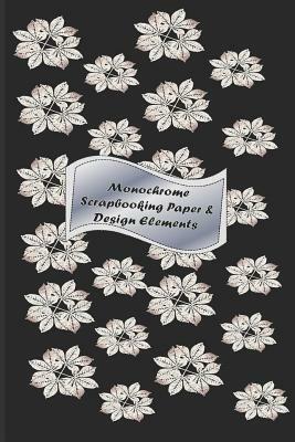 Monochrome Scrapbooking Paper & Design Elements: A 23 page book Black & White printed paper& Elements for craft or any D.I.Y Projects. by Aldona Design