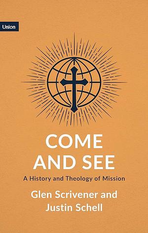 Come and See: A History and Theology of Mission by Glen Scrivener, Justin Schnell