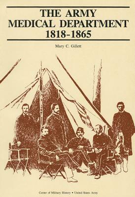 The Army Medical Department, 1818-1865 by Mary C. Gillett