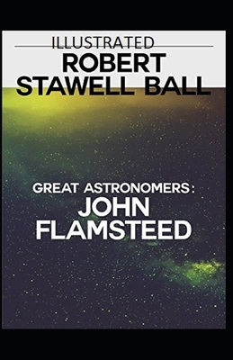 Great Astronomers: John Flamsteed Illustrated by Robert Stawell Ball by Robert Stawell Ball