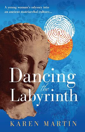 Dancing the Labyrinth: A dual-time novel steeped in Greek mythology by Karen Martin, Karen Martin