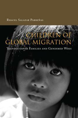 Children of Global Migration: Transnational Families and Gendered Woes by Rhacel Parreñas