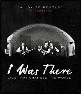 I Was There: Gigs That Changed the World by Mark Paytress