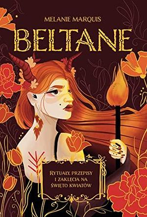 Beltane. Rytuały, przepisy i zaklęcia na święto kwiatów by Anna Alochno-Janas, Melanie Marquis