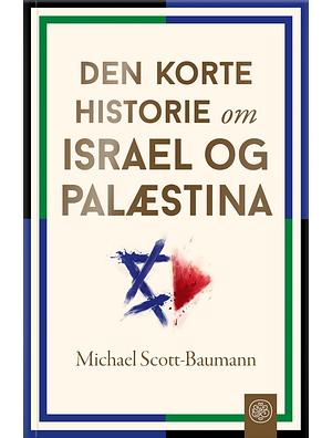 Den korte historie om Isreal og Palæstina by Michael Scott-Baumann