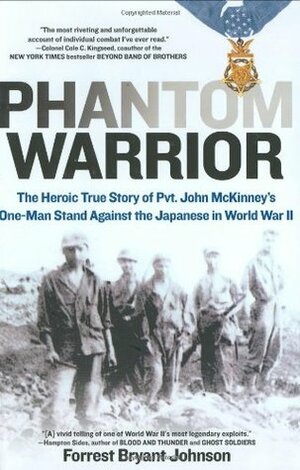 Phantom Warrior: The Heroic True Story of Pvt. John McKinney's One-Man StandAgainst the Japanese in World War II by Forrest Bryant Johnson