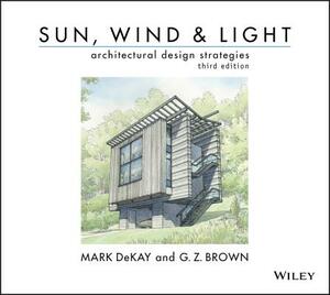 Sun, Wind, and Light: Architectural Design Strategies by G. Z. Brown, Mark Dekay