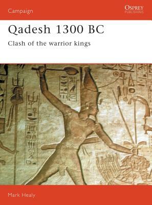 Qadesh 1300 BC: Clash of the Warrior Kings by Mark Healy