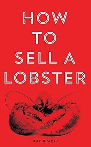 How To Sell A Lobster by Bill Bishop, Bill Bishop