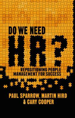 Do We Need Hr?: Repositioning People Management for Success by Martin Hird, Paul Sparrow, C. Cooper