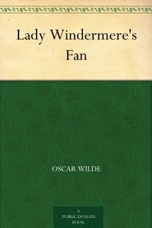 Lady Windermere's Fan by Oscar Wilde