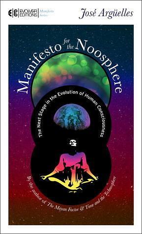 Manifesto for the Noosphere: The Next Stage in the Evolution of Human Consciousness by José Argüelles, José Argüelles