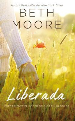 Liberada: Experimente El Poder de Dios En Su Dolor by Beth Moore