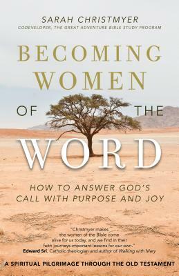 Becoming Women of the Word: How to Answer God's Call with Purpose and Joy by Sarah Christmyer