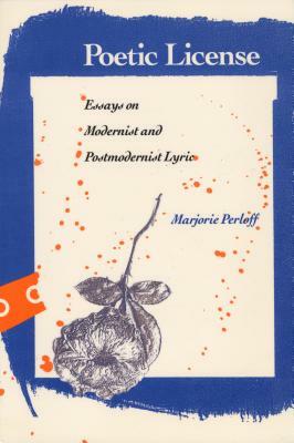 Poetic License: Essays on Modernist and Postmodernist Lyric by Marjorie Perloff