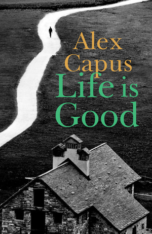 Life is Good by John Brownjohn, Alex Capus