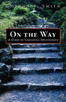 On the Way: A Guide to Christian Spirituality by Gordon T. Smith
