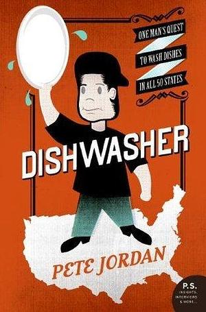 Dishwasher: One Man's Quest to Wash Dishes in All 50 States by Pete Jordan, Pete Jordan