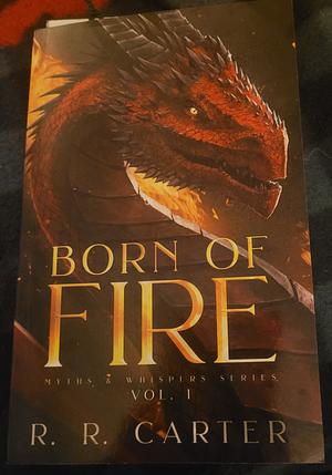 Born of Fire: Myths and Whispers series Vol 1 by R R Carter