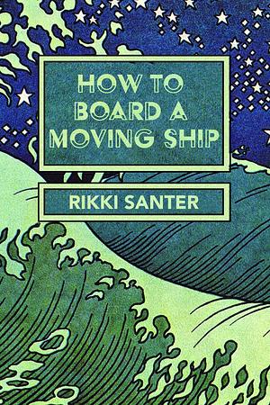 How to Board a Moving Ship by Rikki Santer