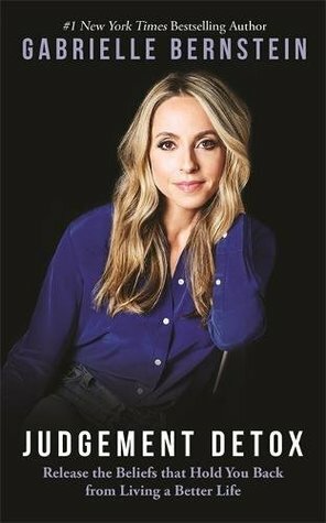 Judgement Detox: Release the Beliefs That Hold You Back from Living a Better Life by Gabrielle Bernstein