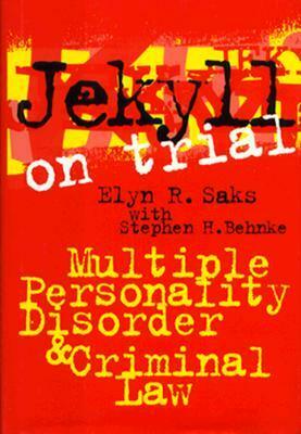 Jekyll on Trial: Multiple Personality Disorder and Criminal Law by Elyn R. Saks, Stephen H. Behnke