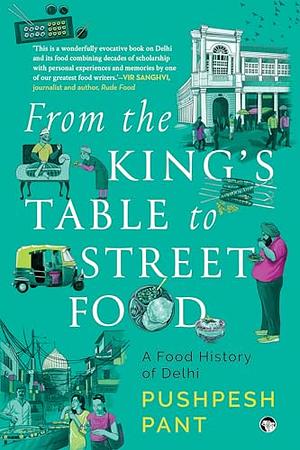 From The King’s Table to Street Food : A Food History of Delhi by Pushpesh Pant