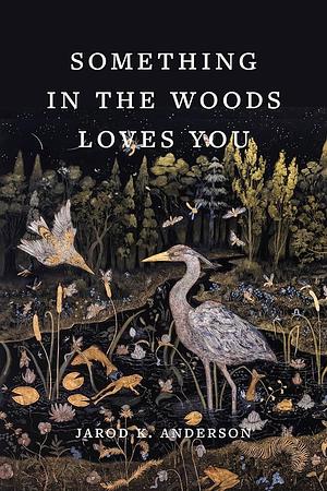 Something in the Woods Loves You by Jarod K. Anderson