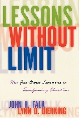 Lessons Without Limit: How Free-Choice Learning is Transforming Education by Lynn D. Dierking, John H. Falk