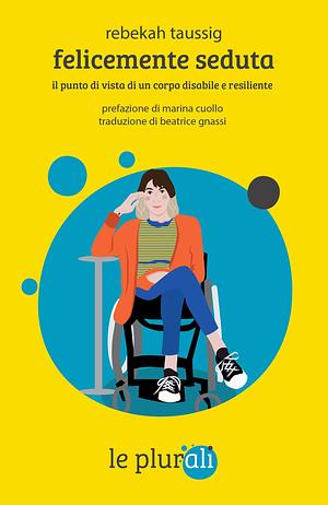 Felicemente seduta. Il punto di vista di un corpo disabile e resiliente by Rebekah Taussig