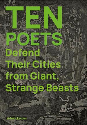Ten Poets Defend Their Cities from Giant, Strange Beasts by Kirsten Irving, Jon Stone