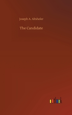 The Candidate by Joseph a. Altsheler