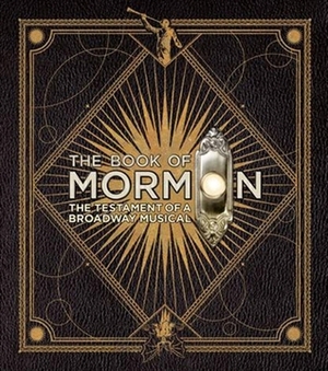 The Book of Mormon: The Testament of a Broadway Musical by Matt Stone, Robert Lopez, Trey Parker