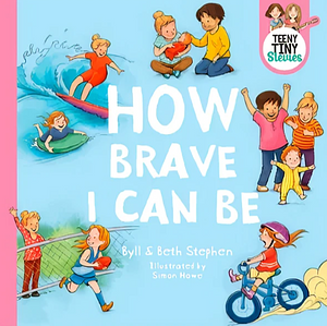 How Brave I Can Be by Teeny Tiny Stevies, Beth Stephen, Byll Stephen