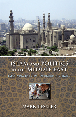 Islam and Politics in the Middle East: Explaining the Views of Ordinary Citizens by Mark Tessler