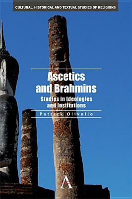 Ascetics and Brahmins: Studies in Ideologies and Institutions by Patrick Olivelle