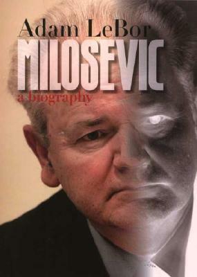 Milosevic: A Biography by Adam LeBor