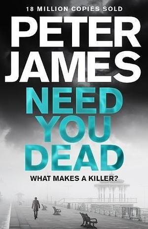 NEED YOU DEAD by Peter James