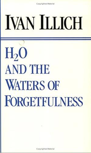 H2O and the Waters of Forgetfulness: Reflections on the Historicity of "Stuff" by Ivan Illich