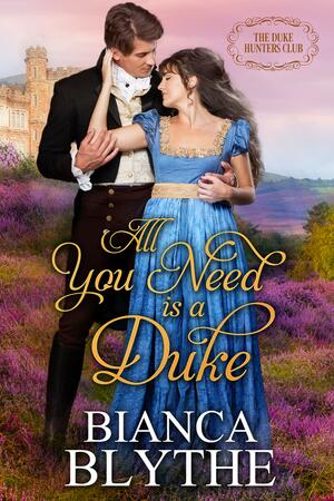 All You Need Is a Duke by Bianca Blythe