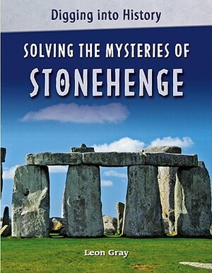 Solving the Mysteries of Stonehenge by Leon Gray