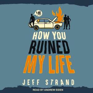 How You Ruined My Life by Jeff Strand